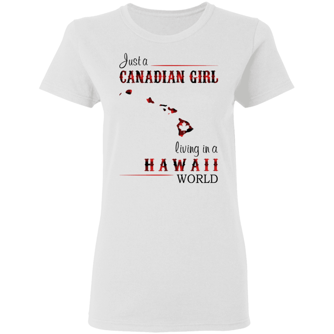 Just A Canadian Girl Living In A Hawaii World T-Shirt - T-shirt Teezalo