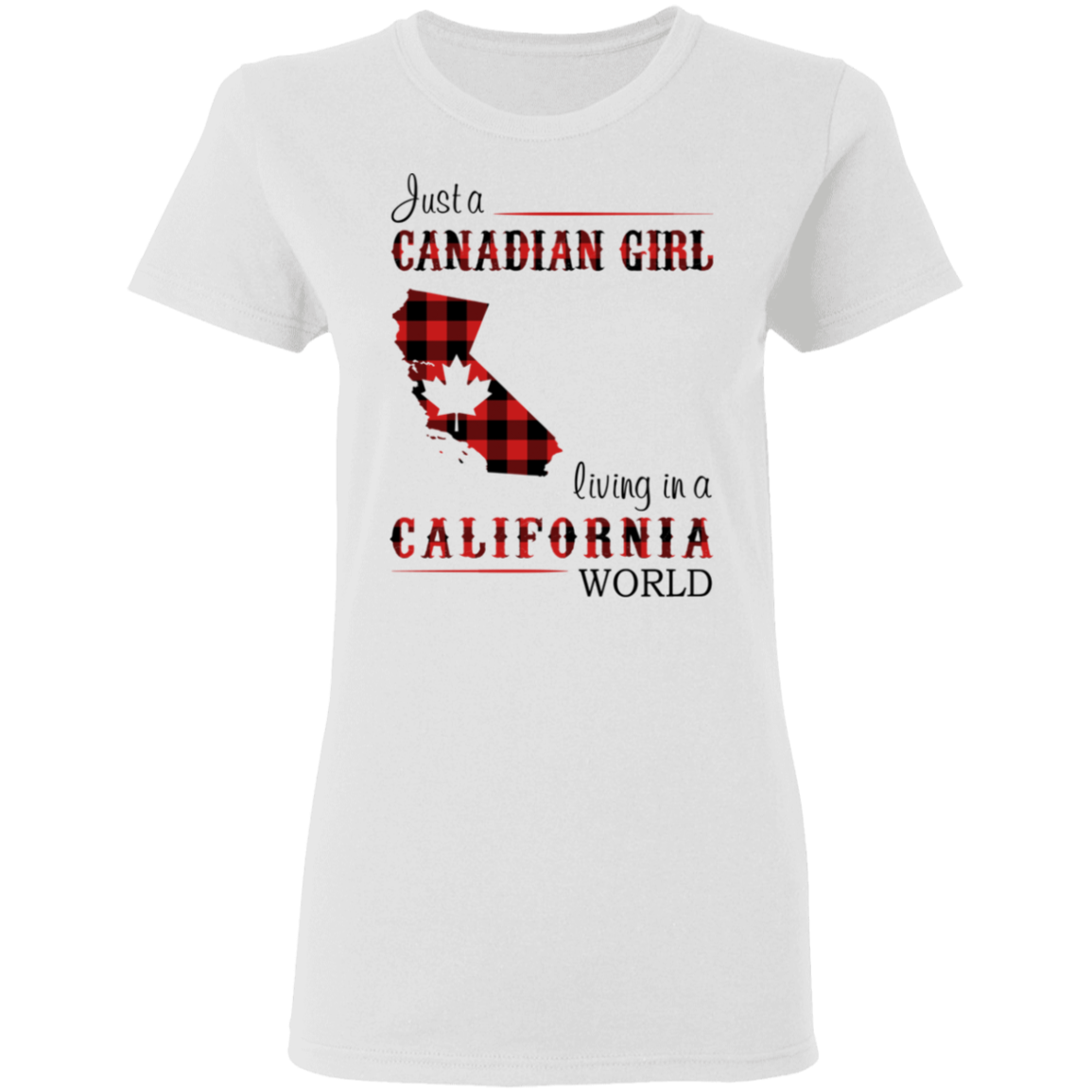 Just A Canadian Girl Living In A California World T-Shirt - T-shirt Teezalo