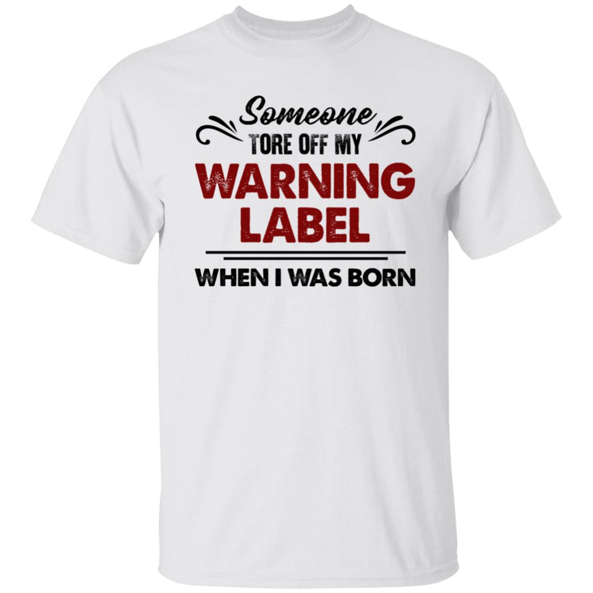 Someone Tore Off My Warning Label Funny T-Shirt - T-shirt Teezalo