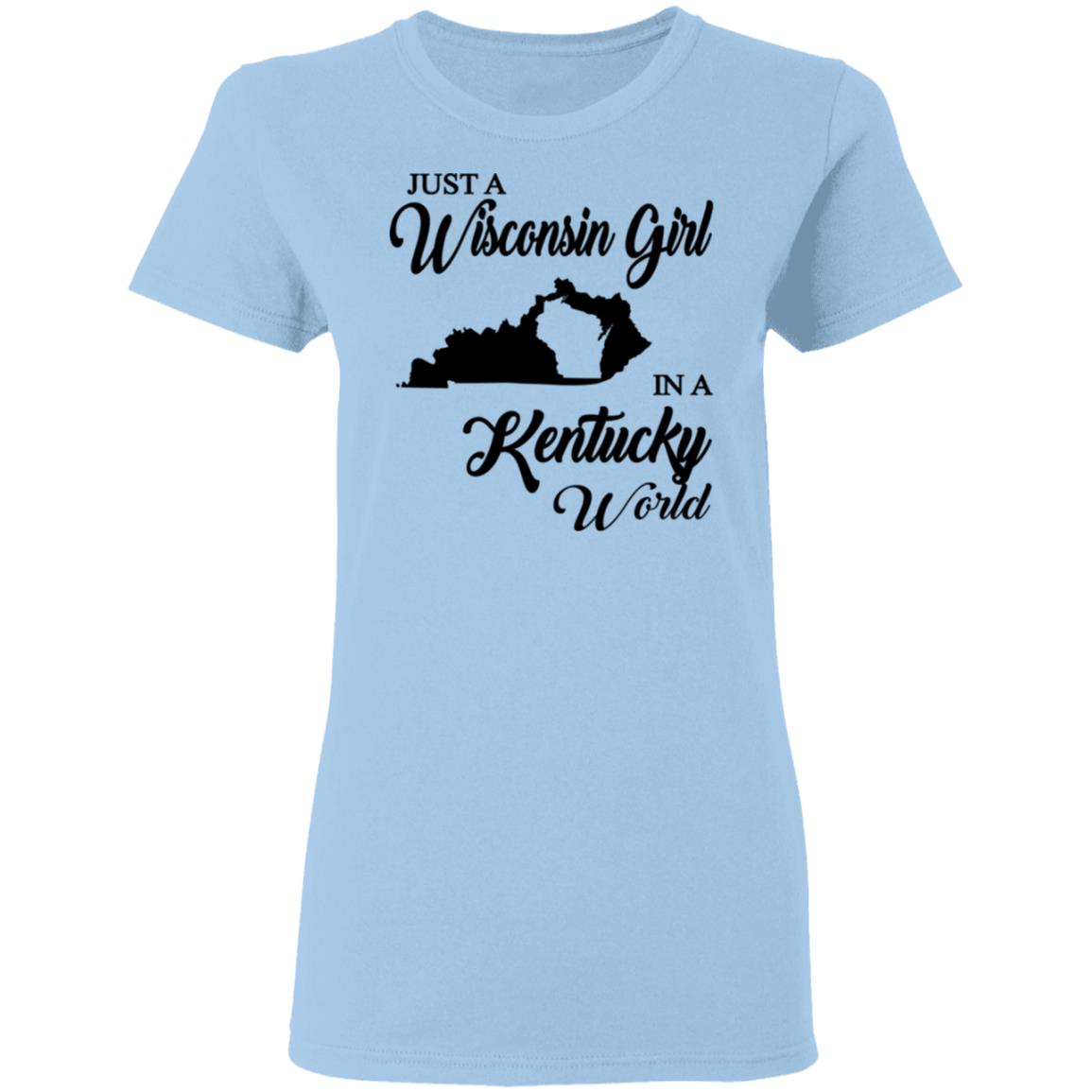 Just A Wisconsin Girl In A Kentucky World T-shirt - T-shirt Teezalo