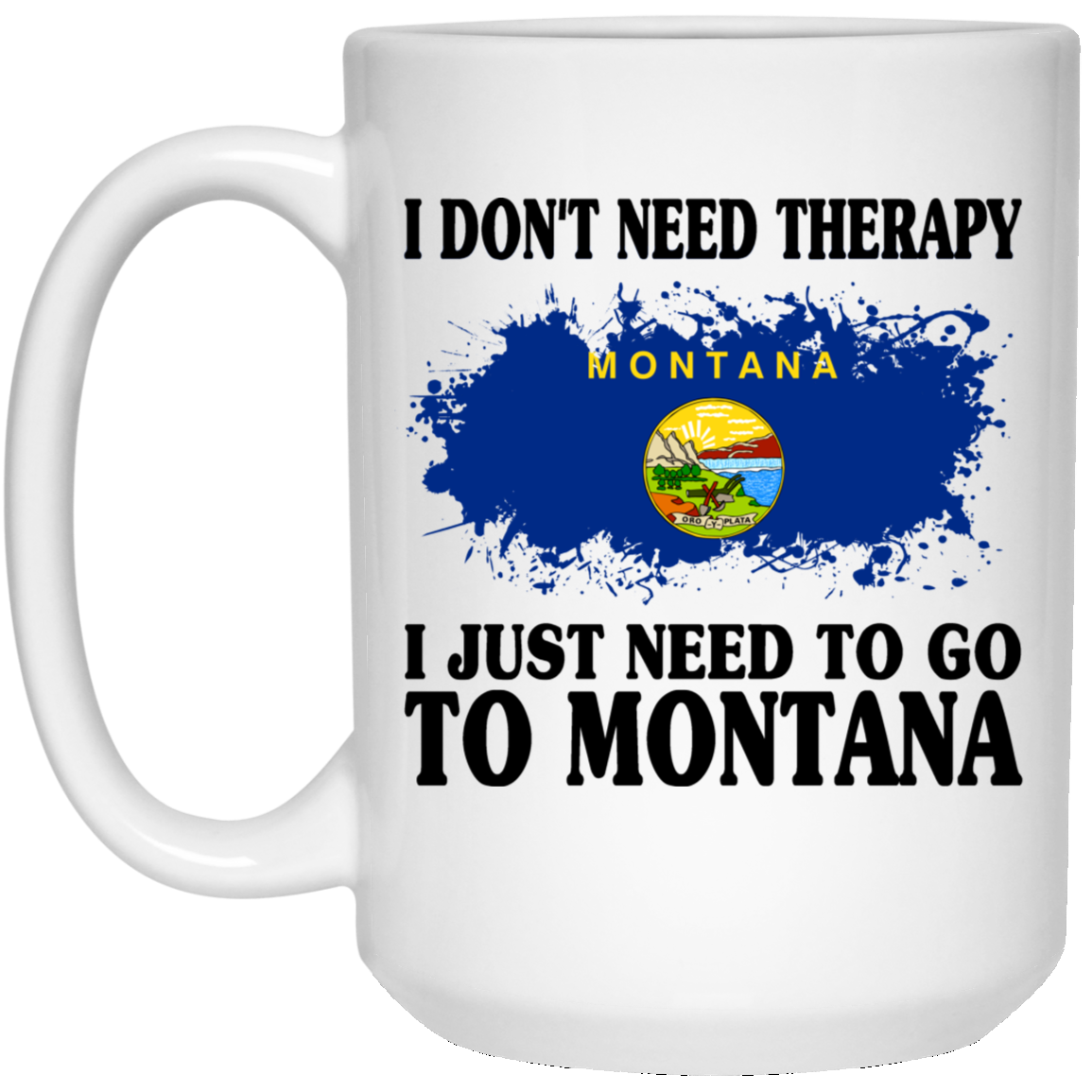 Funny Montana Mug I Don&#39;t Need Therapy I Just Need To Go To Montana - Mug Teezalo