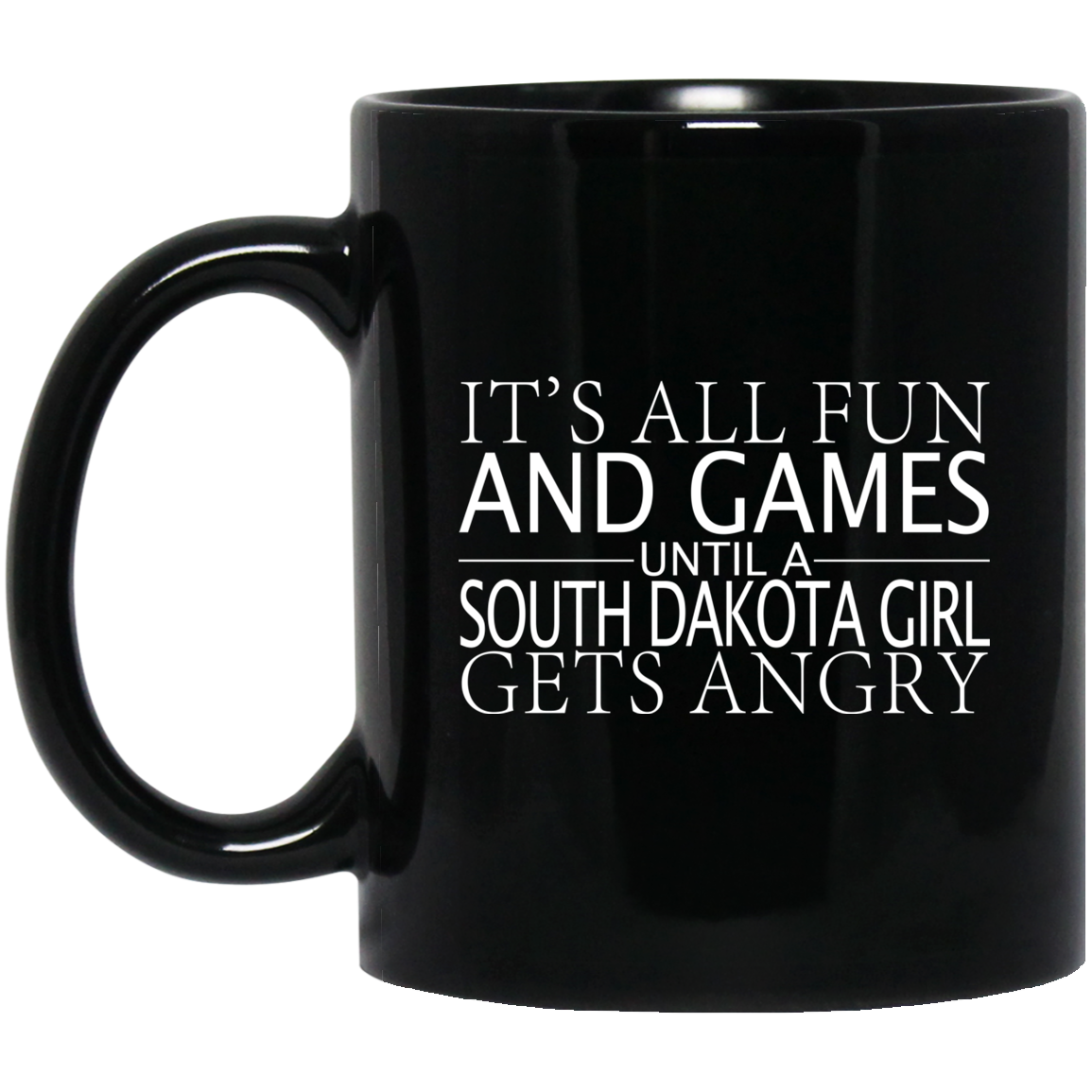 It's All Fun And Games Until A South Dakota Girl Gets Angry Mug - Mug Teezalo