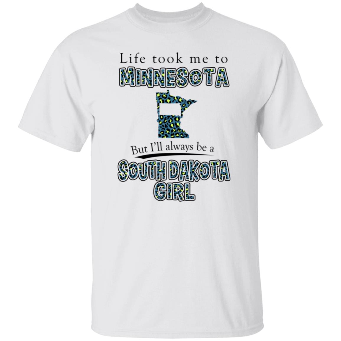 Life Took To Minnesota But Always Be A South Dakota Girl T-Shirt - T-shirt Teezalo