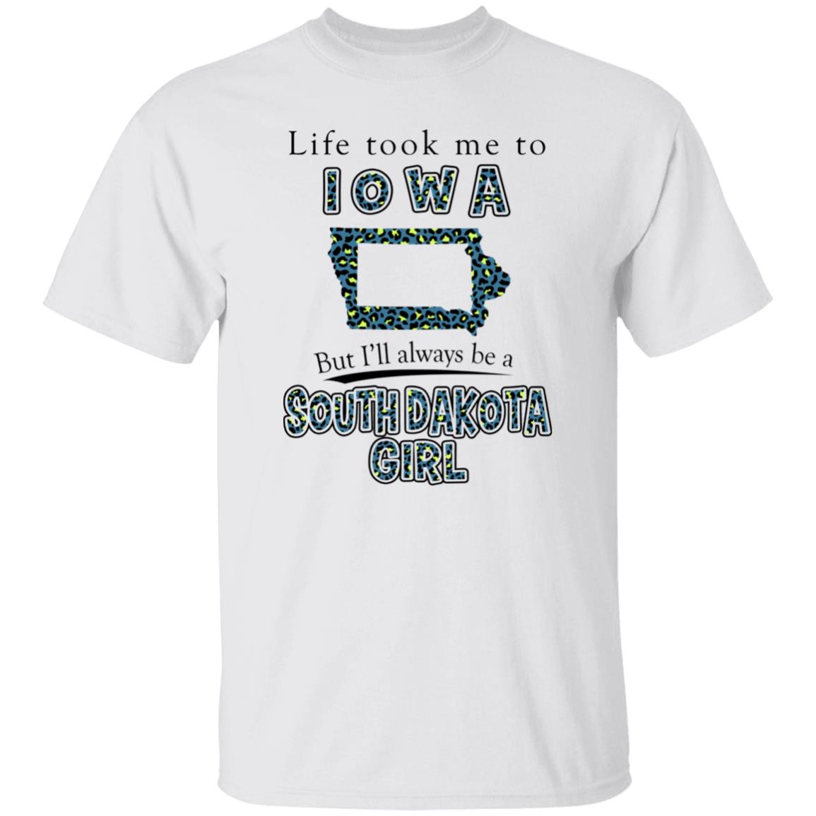 Life Took Me To Iowa But I'll Always Be A South Dakota Girl T –Shirt - T-shirt Teezalo