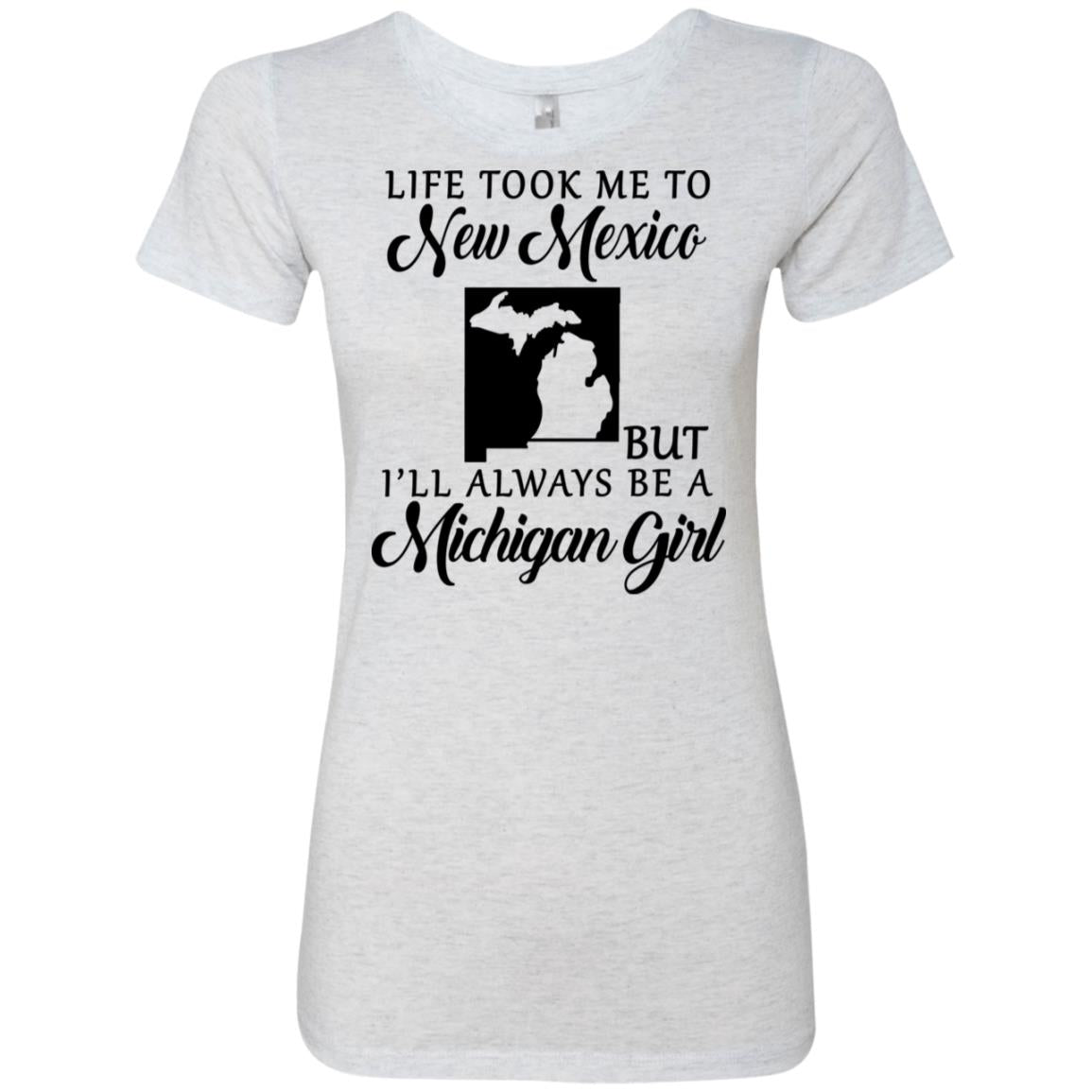 Life Took Me To New Mexico But Always Be A Michigan Girl - T-shirt Teezalo