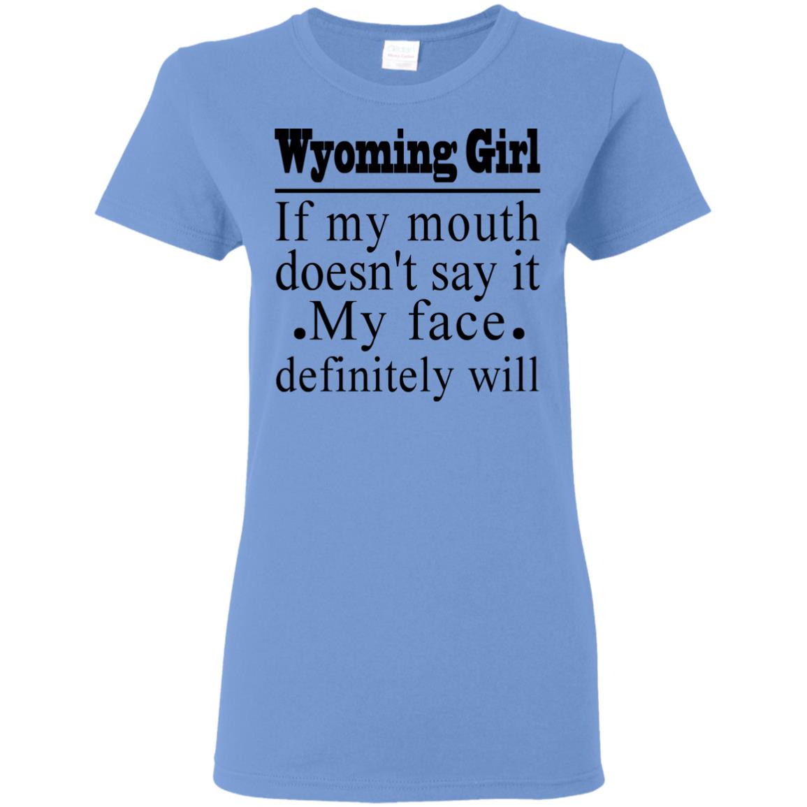 Wyoming Girl If My Mouth Doesn't Say It My Face Definitely Will T-Shirt - T-shirt Teezalo