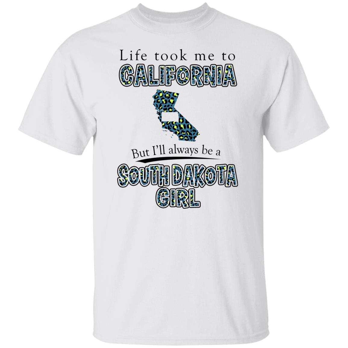 Life Took To California But Always Be A South Dakota Girl T-Shirt - T-shirt Teezalo