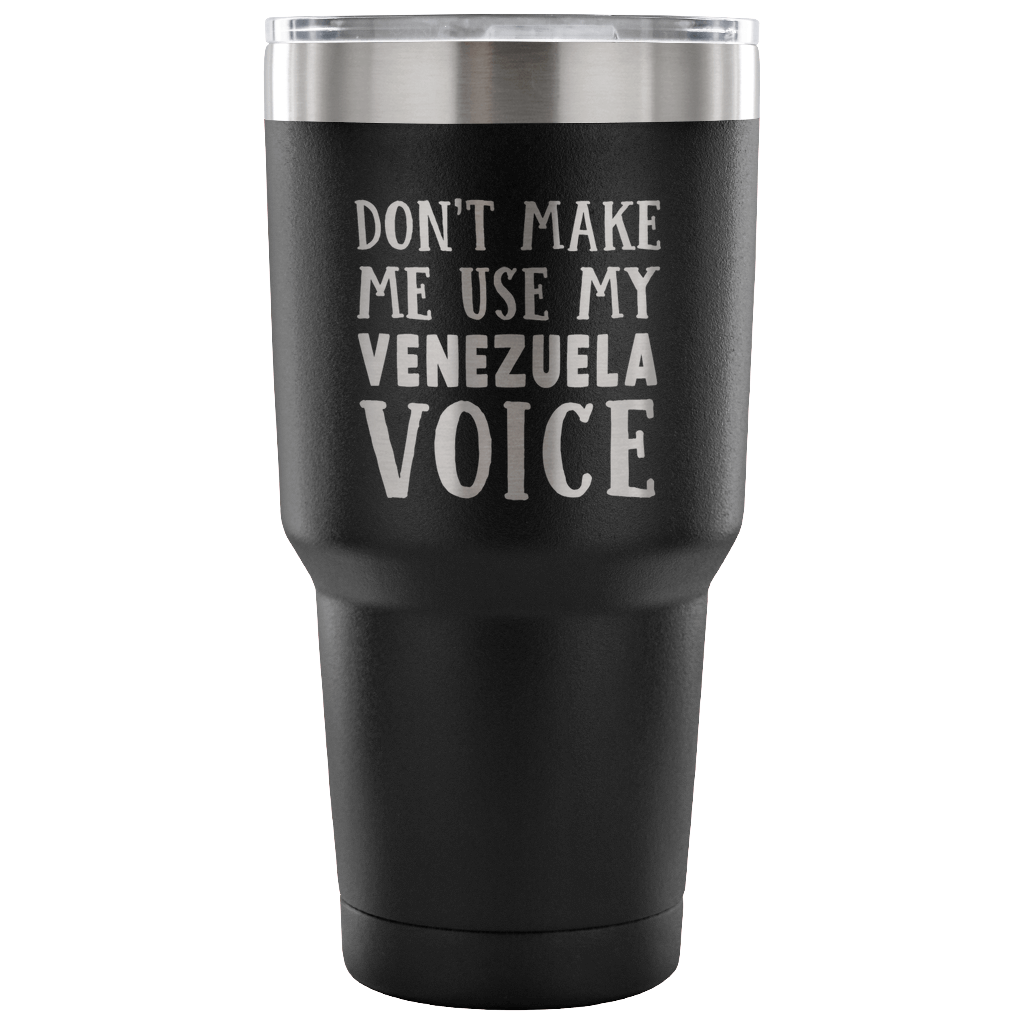 Don&#39;t Make Me Use My Venezuela Voice Tumbler - Tumblers Teezalo