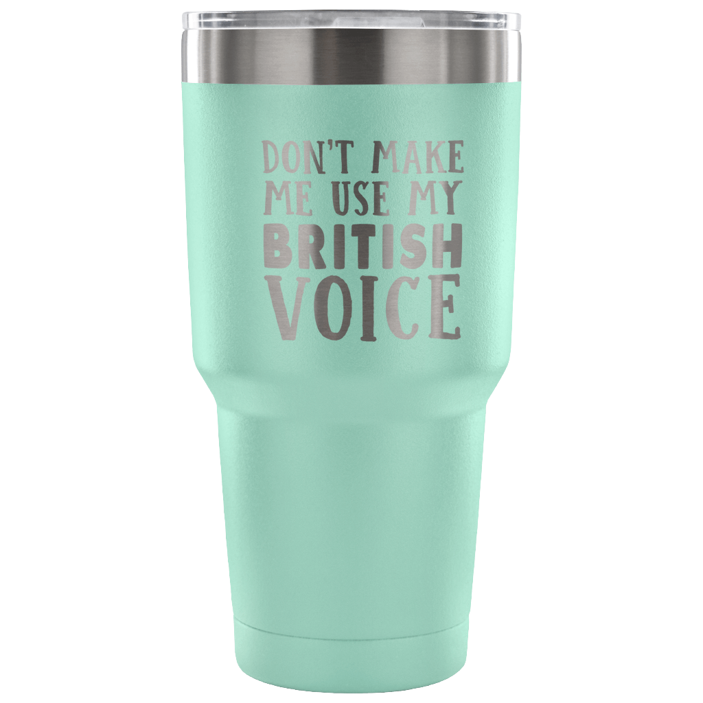 Don't Make Me Use My British Voice Vacuum Tumbler - Tumblers Teezalo