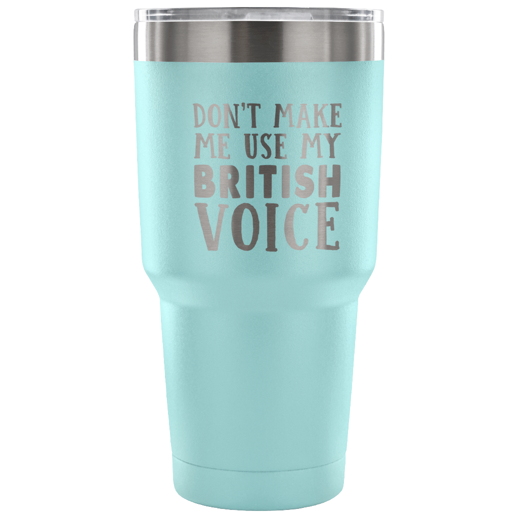 Don't Make Me Use My British Voice Vacuum Tumbler - Tumblers Teezalo