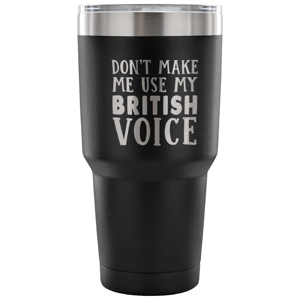 Don&#39;t Make Me Use My British Voice Vacuum Tumbler - Tumblers Teezalo