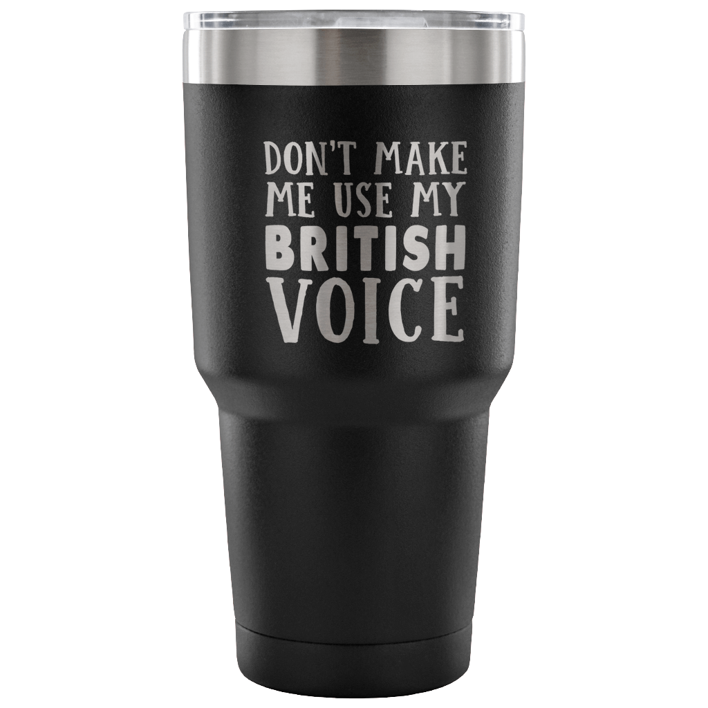 Don't Make Me Use My British Voice Vacuum Tumbler - Tumblers Teezalo