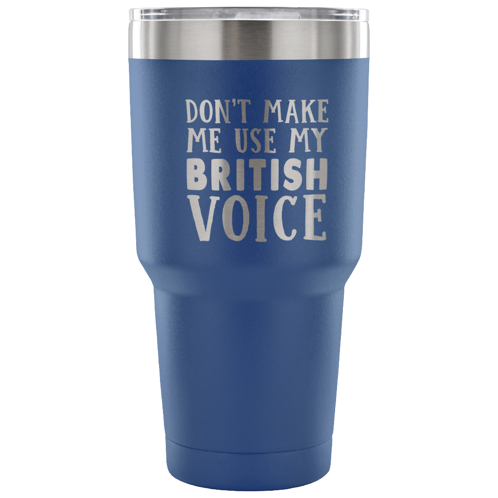 Don't Make Me Use My British Voice Vacuum Tumbler - Tumblers Teezalo
