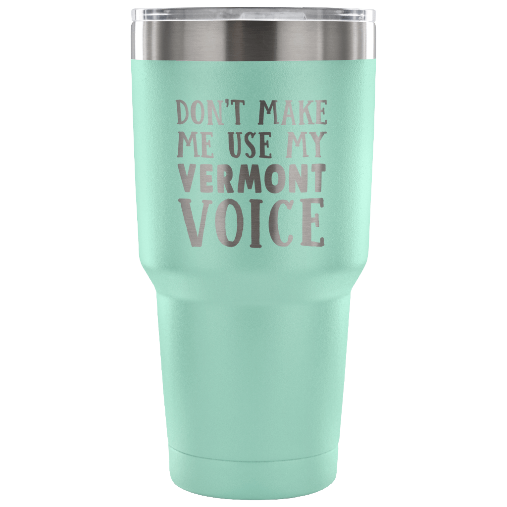 Don't Make Me Use My Vermont Voice Vacuum Tumbler - Tumblers Teezalo