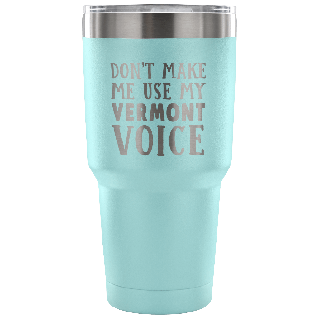 Don't Make Me Use My Vermont Voice Vacuum Tumbler - Tumblers Teezalo