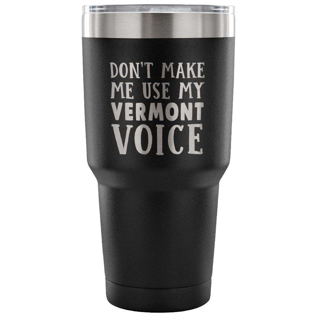 Don&#39;t Make Me Use My Vermont Voice Vacuum Tumbler - Tumblers Teezalo