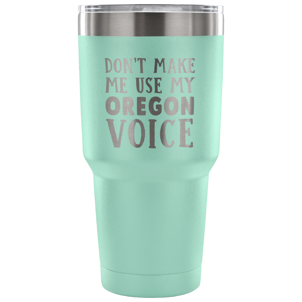 Don't Make Me Use My Oregon Voice Tumbler - Tumblers Teezalo