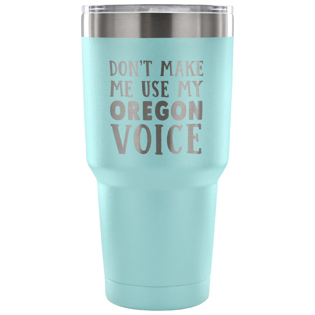 Don't Make Me Use My Oregon Voice Tumbler - Tumblers Teezalo