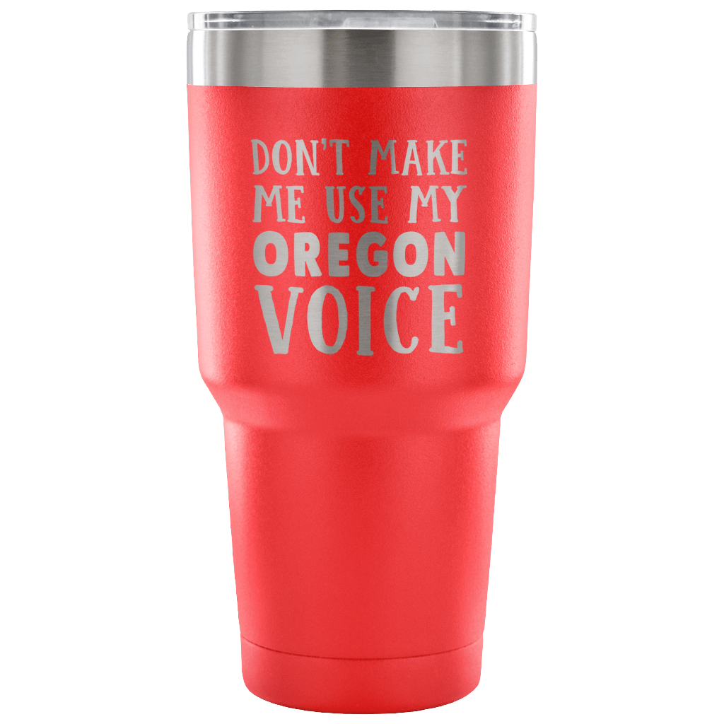 Don't Make Me Use My Oregon Voice Tumbler - Tumblers Teezalo