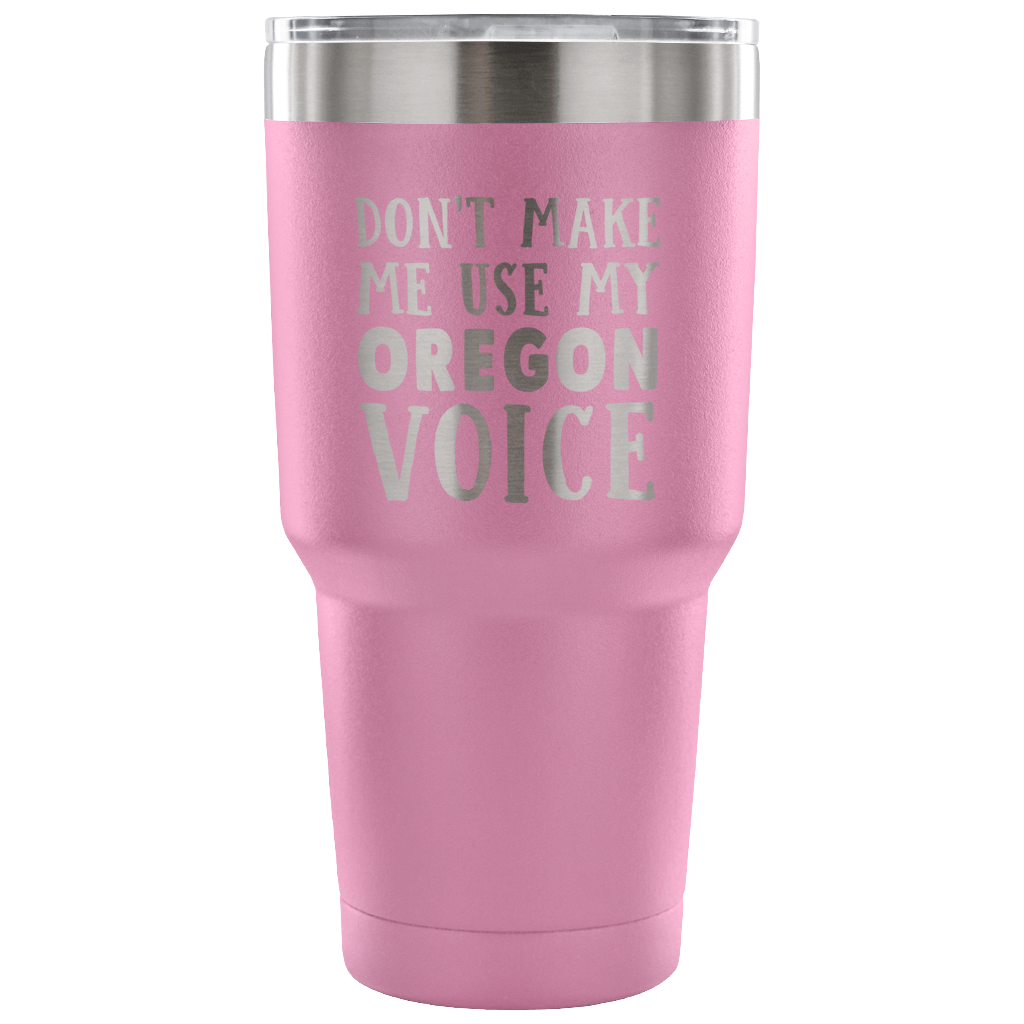 Don't Make Me Use My Oregon Voice Tumbler - Tumblers Teezalo