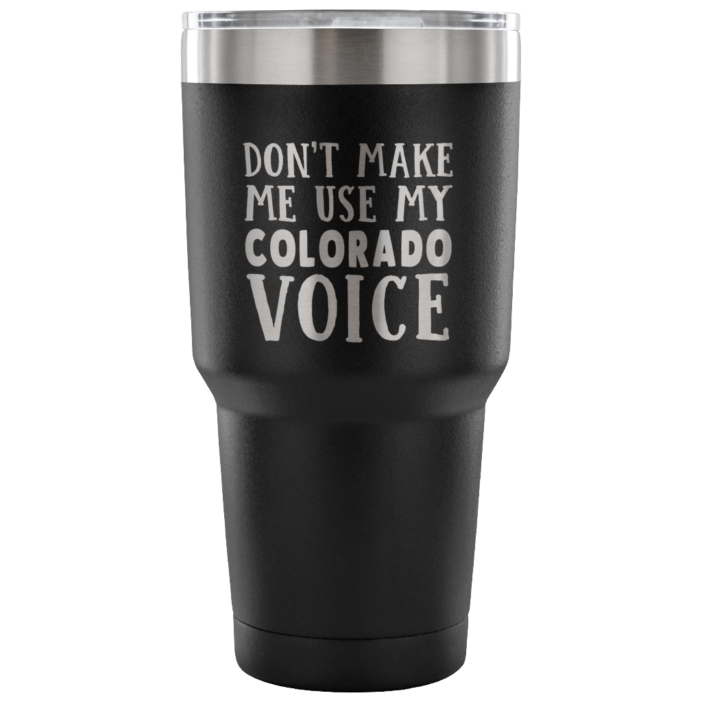 Don&#39;t Make Me Use My Colorado Voice Vacuum Tumbler - Tumblers Teezalo