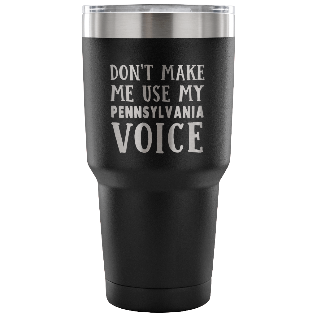 Don&#39;t Make Me Use My Pennsylvania Voice Vacuum Tumbler - Tumblers Teezalo