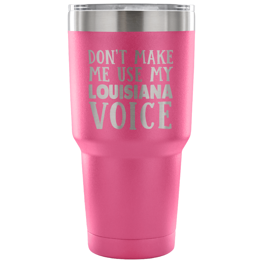 Funny Louisiana Tumbler, Don't Make Me Use My Louisiana Voice - Tumblers Teezalo