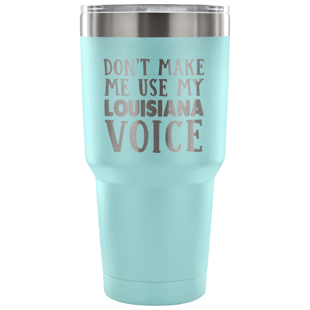 Funny Louisiana Tumbler, Don't Make Me Use My Louisiana Voice - Tumblers Teezalo