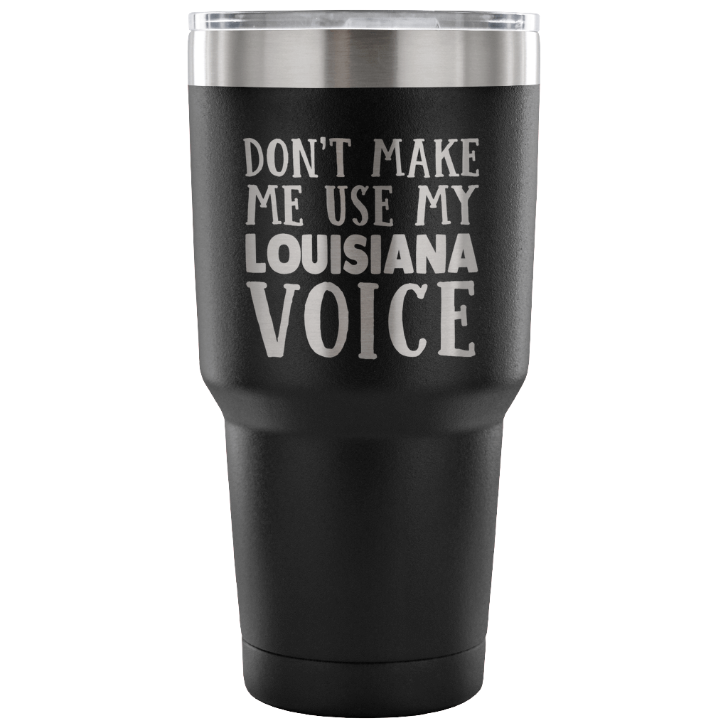 Funny Louisiana Tumbler, Don&#39;t Make Me Use My Louisiana Voice - Tumblers Teezalo