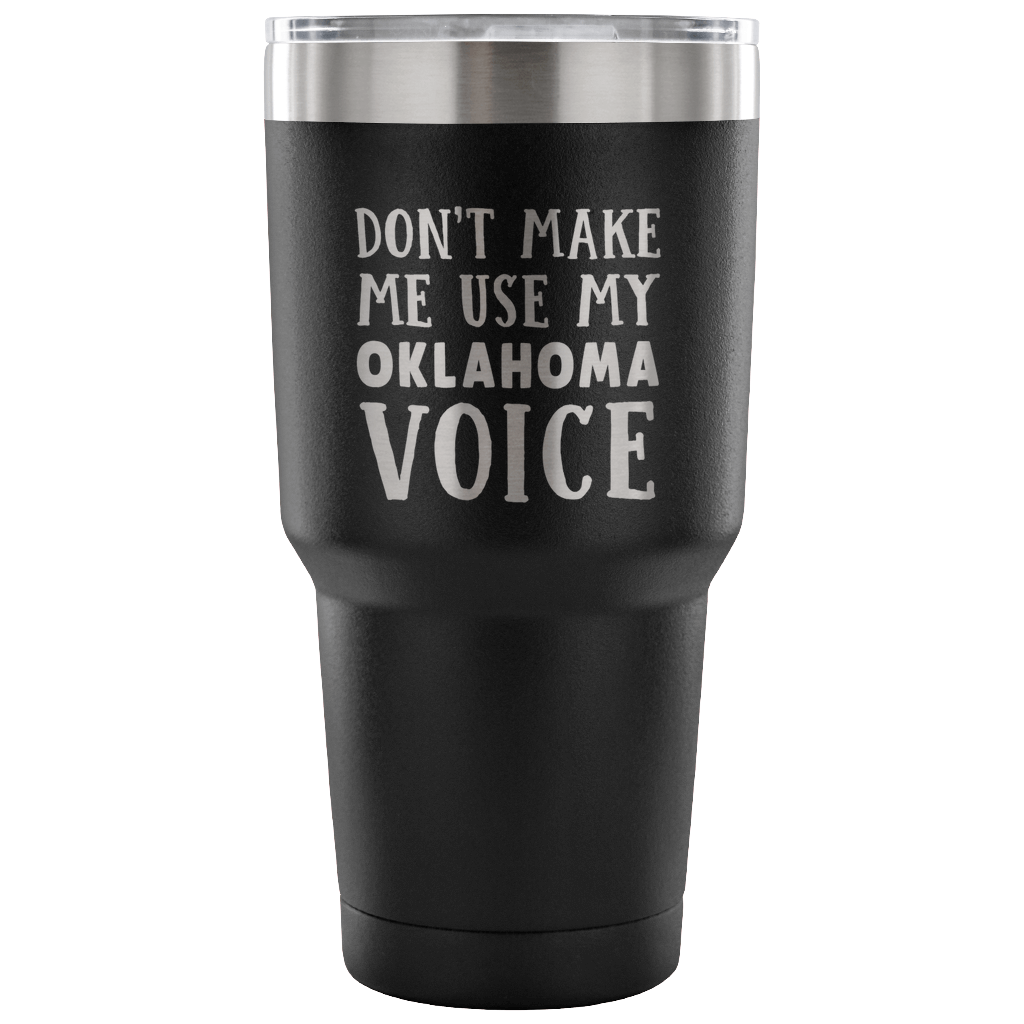 Don&#39;t Make Me Use My Oklahoma Voice Vacuum Tumbler - Tumblers Teezalo